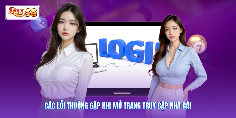 Các lỗi thường gặp khi mở trang truy cập nhà cái