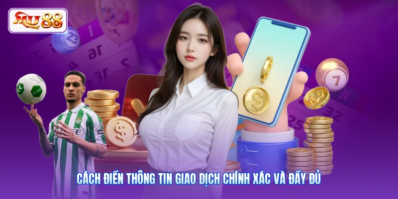 Cách điền thông tin giao dịch chính xác và đầy đủ
