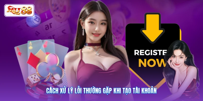 Cách xử lý lỗi thường gặp khi tạo tài khoản