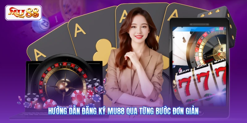 Hướng dẫn đăng ký MU88 qua từng bước đơn giản
