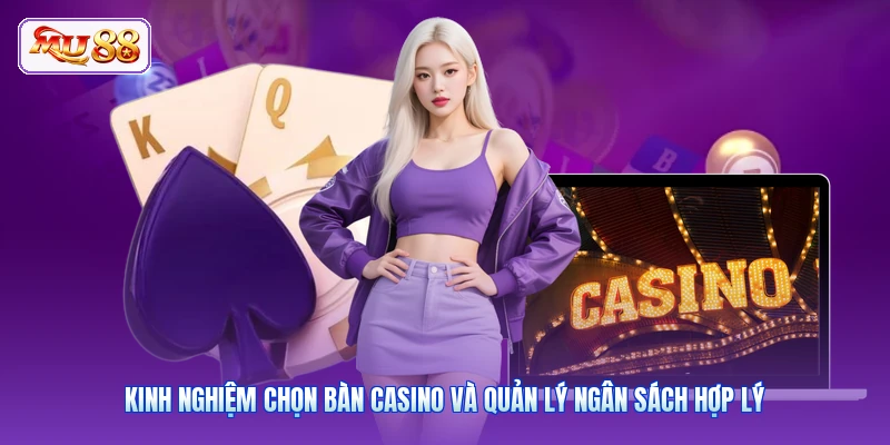 Kinh nghiệm chọn bàn casino và quản lý ngân sách hợp lý
