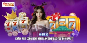Nổ Hũ 3D | Khám Phá Công Nghệ Hình Ảnh Đỉnh Cao Tốc Độ 60FPS