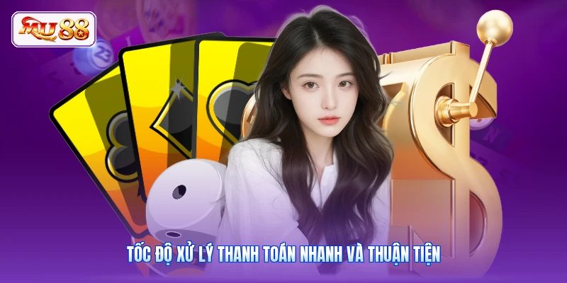 Tốc độ xử lý thanh toán nhanh và thuận tiện