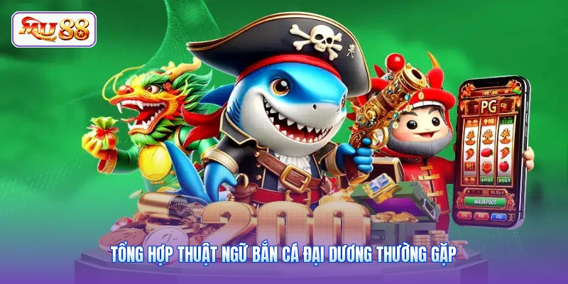Tổng hợp thuật ngữ bắn cá Đại Dương thường gặp